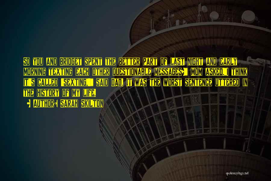 Sarah Skilton Quotes: So You And Bridget Spent The Better Part Of Last Night And Early Morning Texting Each Other Questionable Messages? Mom