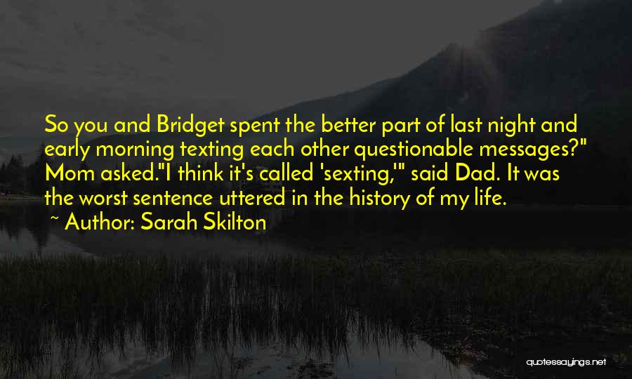 Sarah Skilton Quotes: So You And Bridget Spent The Better Part Of Last Night And Early Morning Texting Each Other Questionable Messages? Mom