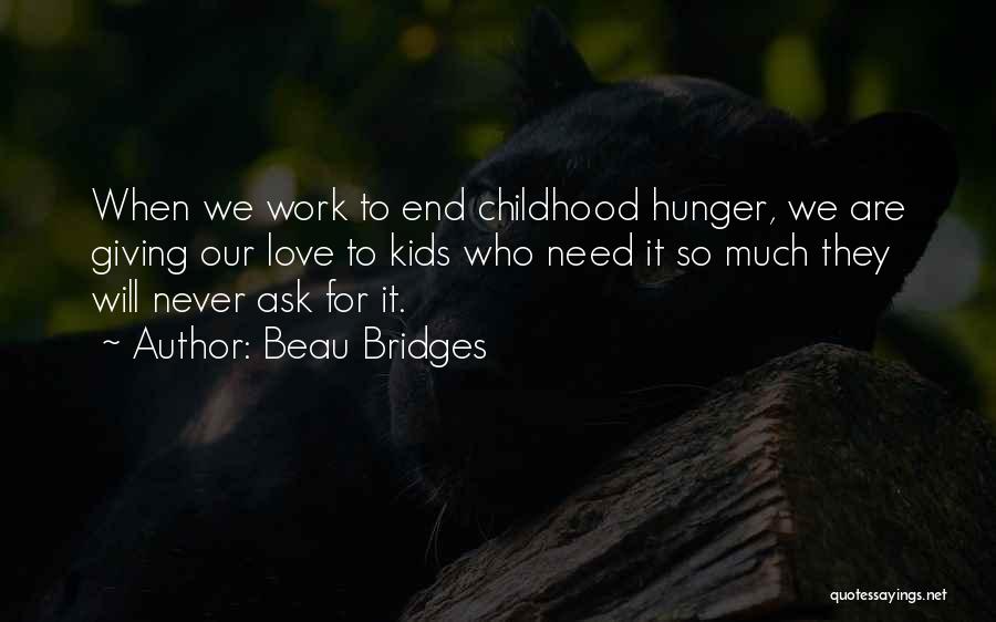 Beau Bridges Quotes: When We Work To End Childhood Hunger, We Are Giving Our Love To Kids Who Need It So Much They