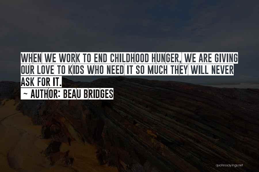 Beau Bridges Quotes: When We Work To End Childhood Hunger, We Are Giving Our Love To Kids Who Need It So Much They