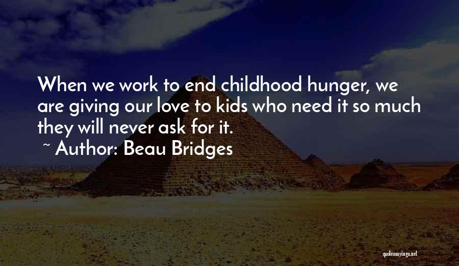 Beau Bridges Quotes: When We Work To End Childhood Hunger, We Are Giving Our Love To Kids Who Need It So Much They