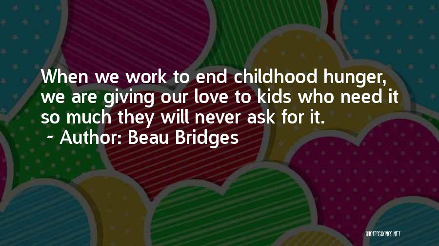 Beau Bridges Quotes: When We Work To End Childhood Hunger, We Are Giving Our Love To Kids Who Need It So Much They