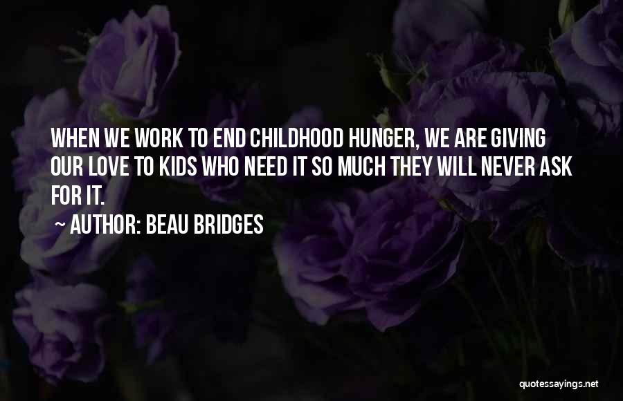 Beau Bridges Quotes: When We Work To End Childhood Hunger, We Are Giving Our Love To Kids Who Need It So Much They