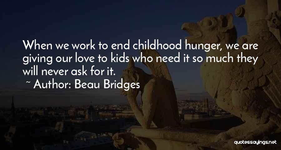 Beau Bridges Quotes: When We Work To End Childhood Hunger, We Are Giving Our Love To Kids Who Need It So Much They