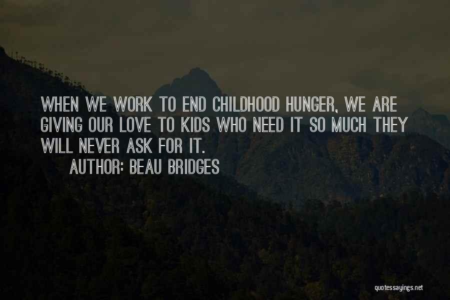 Beau Bridges Quotes: When We Work To End Childhood Hunger, We Are Giving Our Love To Kids Who Need It So Much They