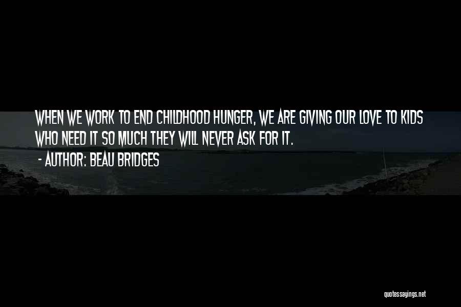 Beau Bridges Quotes: When We Work To End Childhood Hunger, We Are Giving Our Love To Kids Who Need It So Much They