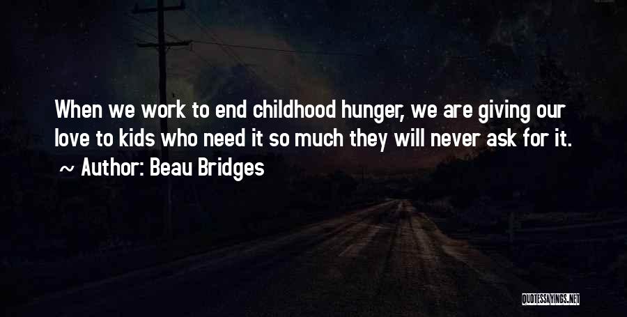 Beau Bridges Quotes: When We Work To End Childhood Hunger, We Are Giving Our Love To Kids Who Need It So Much They