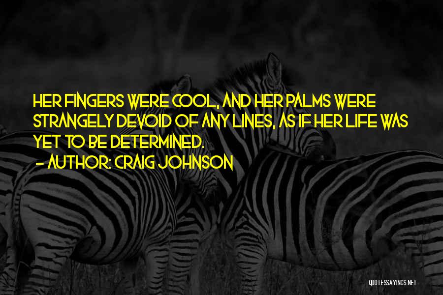 Craig Johnson Quotes: Her Fingers Were Cool, And Her Palms Were Strangely Devoid Of Any Lines, As If Her Life Was Yet To