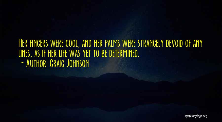 Craig Johnson Quotes: Her Fingers Were Cool, And Her Palms Were Strangely Devoid Of Any Lines, As If Her Life Was Yet To