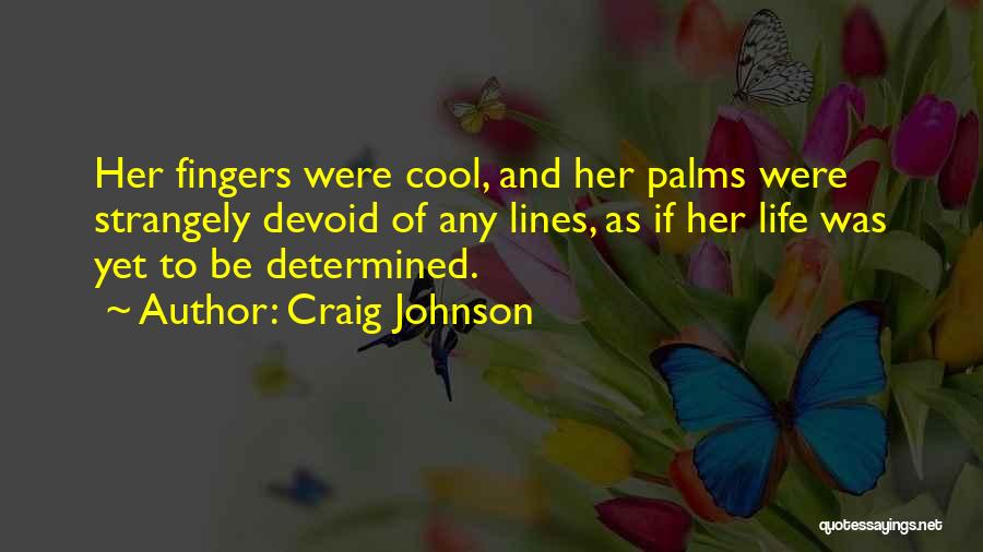 Craig Johnson Quotes: Her Fingers Were Cool, And Her Palms Were Strangely Devoid Of Any Lines, As If Her Life Was Yet To