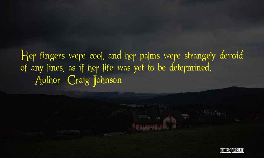 Craig Johnson Quotes: Her Fingers Were Cool, And Her Palms Were Strangely Devoid Of Any Lines, As If Her Life Was Yet To