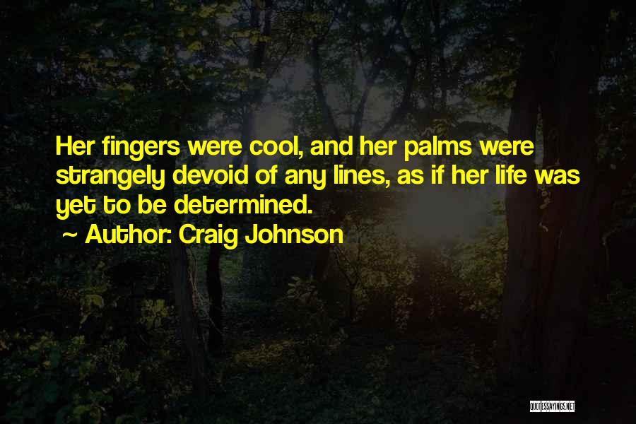 Craig Johnson Quotes: Her Fingers Were Cool, And Her Palms Were Strangely Devoid Of Any Lines, As If Her Life Was Yet To