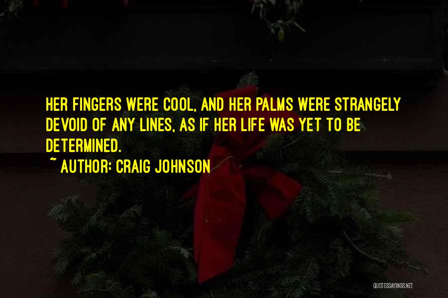 Craig Johnson Quotes: Her Fingers Were Cool, And Her Palms Were Strangely Devoid Of Any Lines, As If Her Life Was Yet To