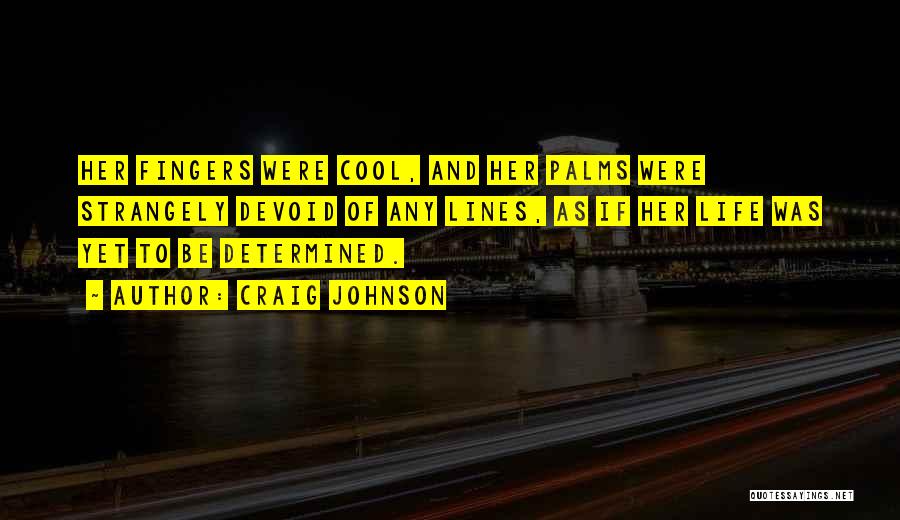 Craig Johnson Quotes: Her Fingers Were Cool, And Her Palms Were Strangely Devoid Of Any Lines, As If Her Life Was Yet To