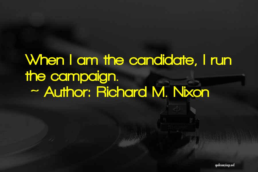 Richard M. Nixon Quotes: When I Am The Candidate, I Run The Campaign.