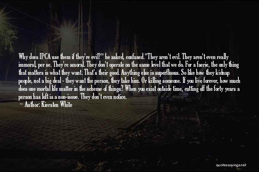Kiersten White Quotes: Why Does Ipca Use Them If They're Evil? He Asked, Confused.they Aren't Evil. They Aren't Even Really Immoral, Per Se.