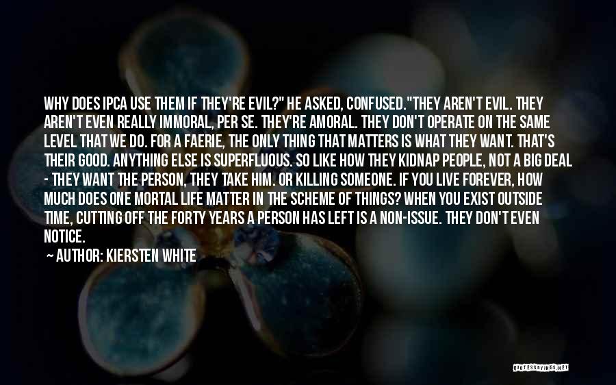 Kiersten White Quotes: Why Does Ipca Use Them If They're Evil? He Asked, Confused.they Aren't Evil. They Aren't Even Really Immoral, Per Se.