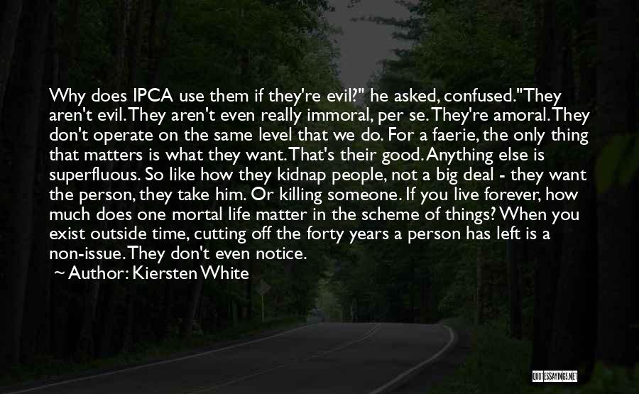 Kiersten White Quotes: Why Does Ipca Use Them If They're Evil? He Asked, Confused.they Aren't Evil. They Aren't Even Really Immoral, Per Se.