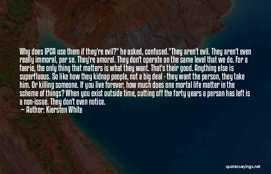 Kiersten White Quotes: Why Does Ipca Use Them If They're Evil? He Asked, Confused.they Aren't Evil. They Aren't Even Really Immoral, Per Se.