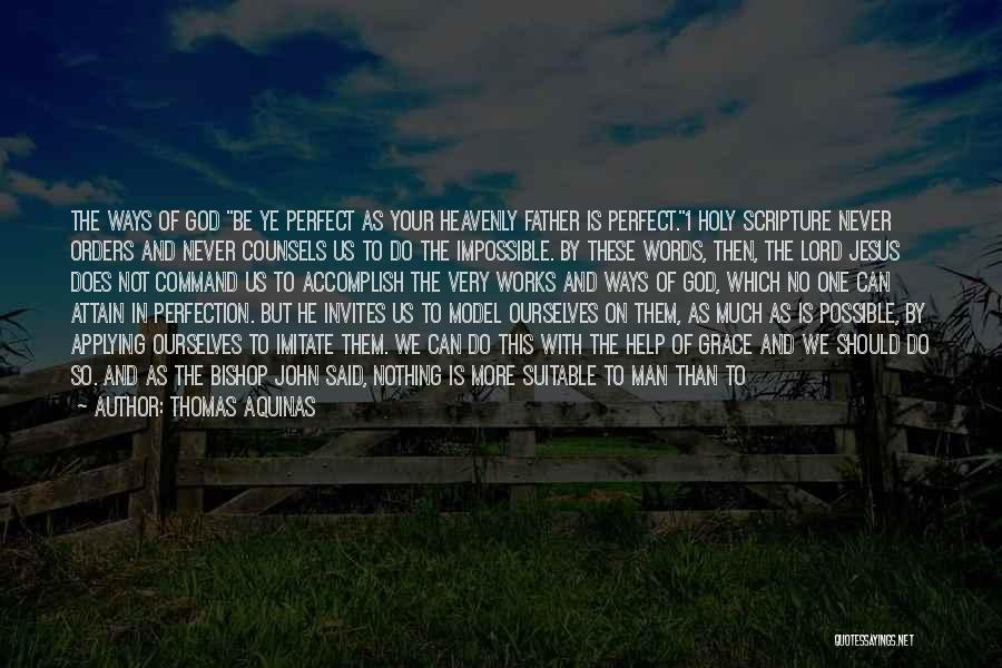 Thomas Aquinas Quotes: The Ways Of God Be Ye Perfect As Your Heavenly Father Is Perfect.1 Holy Scripture Never Orders And Never Counsels