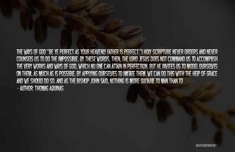 Thomas Aquinas Quotes: The Ways Of God Be Ye Perfect As Your Heavenly Father Is Perfect.1 Holy Scripture Never Orders And Never Counsels