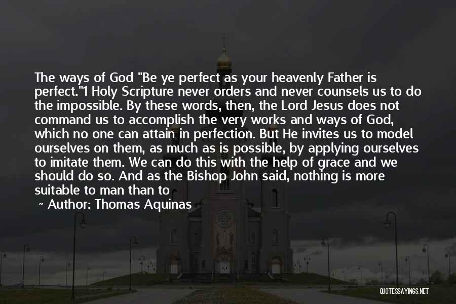 Thomas Aquinas Quotes: The Ways Of God Be Ye Perfect As Your Heavenly Father Is Perfect.1 Holy Scripture Never Orders And Never Counsels