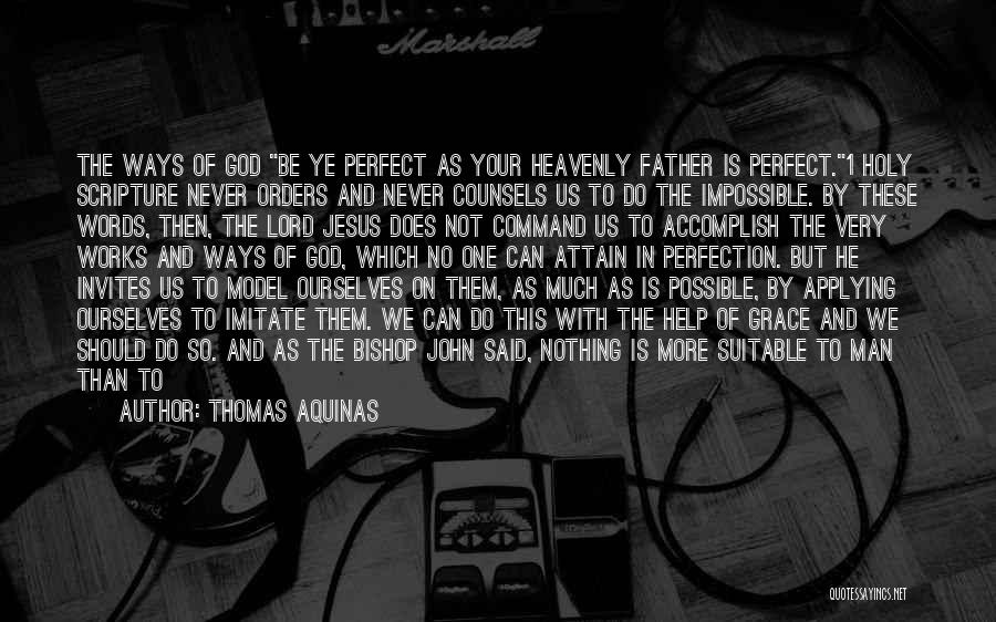 Thomas Aquinas Quotes: The Ways Of God Be Ye Perfect As Your Heavenly Father Is Perfect.1 Holy Scripture Never Orders And Never Counsels