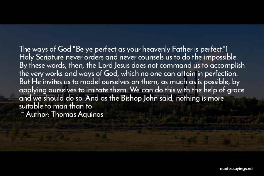 Thomas Aquinas Quotes: The Ways Of God Be Ye Perfect As Your Heavenly Father Is Perfect.1 Holy Scripture Never Orders And Never Counsels