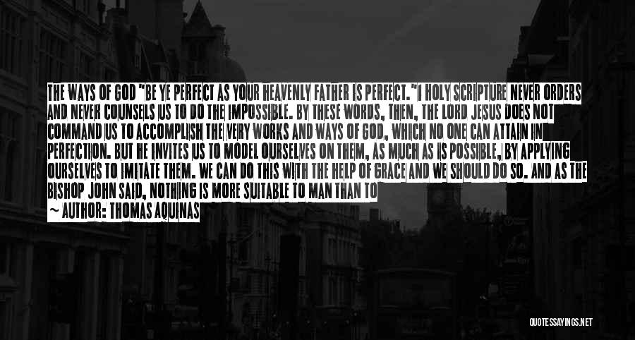 Thomas Aquinas Quotes: The Ways Of God Be Ye Perfect As Your Heavenly Father Is Perfect.1 Holy Scripture Never Orders And Never Counsels