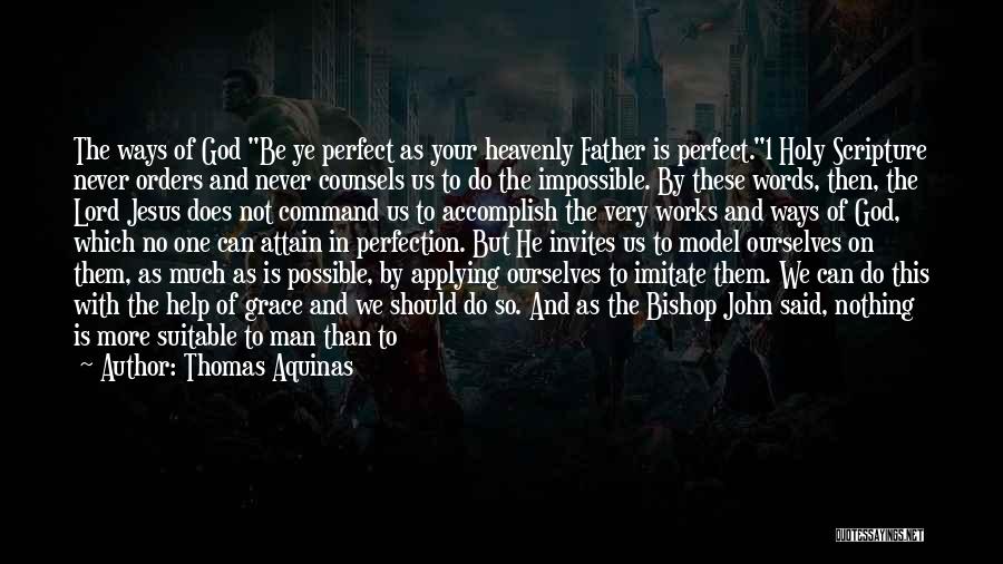 Thomas Aquinas Quotes: The Ways Of God Be Ye Perfect As Your Heavenly Father Is Perfect.1 Holy Scripture Never Orders And Never Counsels