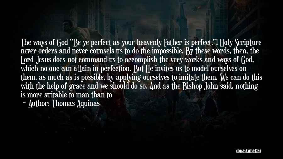 Thomas Aquinas Quotes: The Ways Of God Be Ye Perfect As Your Heavenly Father Is Perfect.1 Holy Scripture Never Orders And Never Counsels