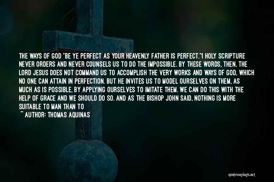 Thomas Aquinas Quotes: The Ways Of God Be Ye Perfect As Your Heavenly Father Is Perfect.1 Holy Scripture Never Orders And Never Counsels