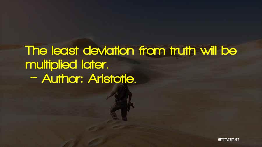 Aristotle. Quotes: The Least Deviation From Truth Will Be Multiplied Later.