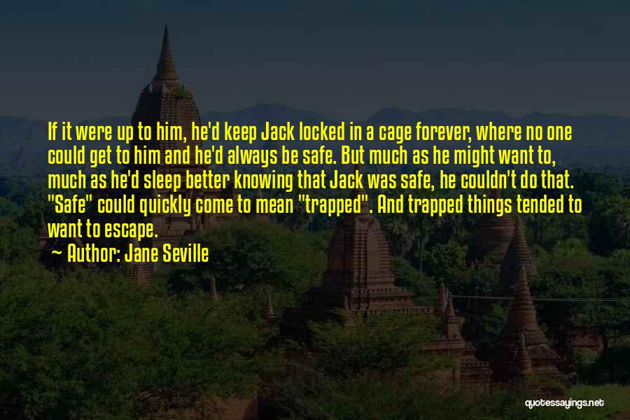 Jane Seville Quotes: If It Were Up To Him, He'd Keep Jack Locked In A Cage Forever, Where No One Could Get To