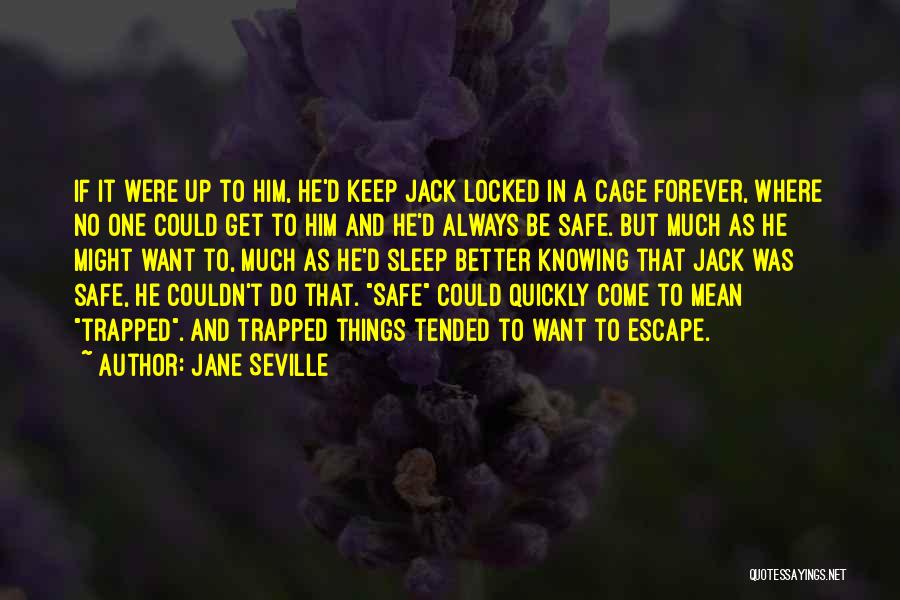 Jane Seville Quotes: If It Were Up To Him, He'd Keep Jack Locked In A Cage Forever, Where No One Could Get To