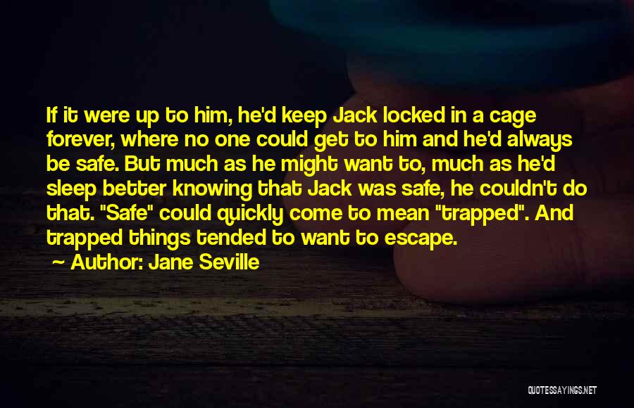 Jane Seville Quotes: If It Were Up To Him, He'd Keep Jack Locked In A Cage Forever, Where No One Could Get To