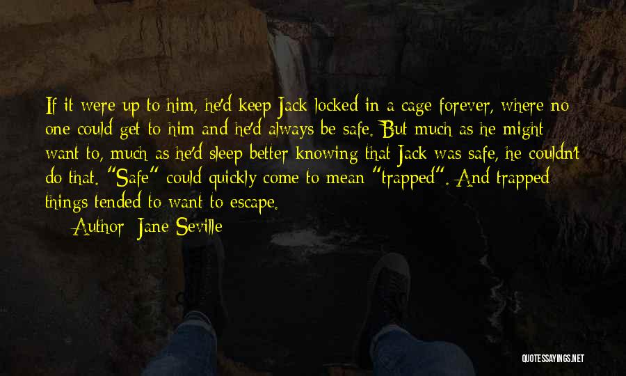 Jane Seville Quotes: If It Were Up To Him, He'd Keep Jack Locked In A Cage Forever, Where No One Could Get To