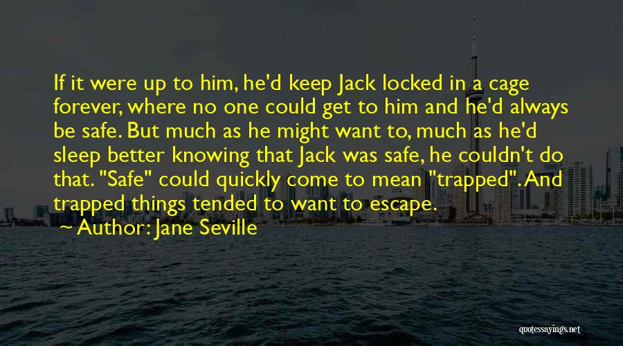 Jane Seville Quotes: If It Were Up To Him, He'd Keep Jack Locked In A Cage Forever, Where No One Could Get To