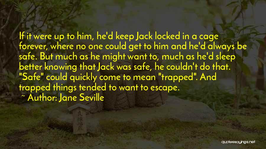 Jane Seville Quotes: If It Were Up To Him, He'd Keep Jack Locked In A Cage Forever, Where No One Could Get To