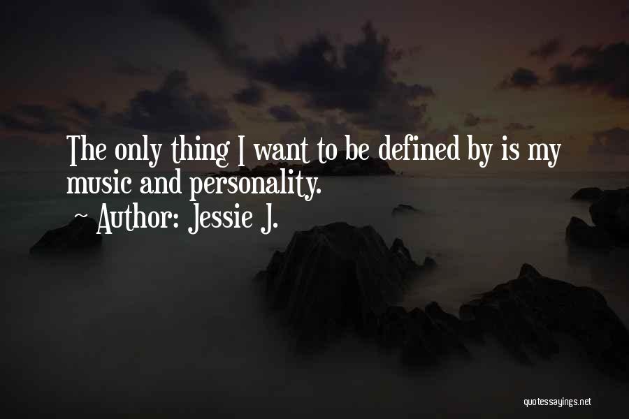 Jessie J. Quotes: The Only Thing I Want To Be Defined By Is My Music And Personality.