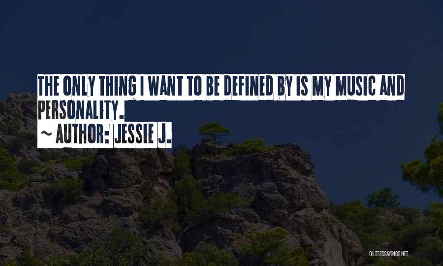 Jessie J. Quotes: The Only Thing I Want To Be Defined By Is My Music And Personality.