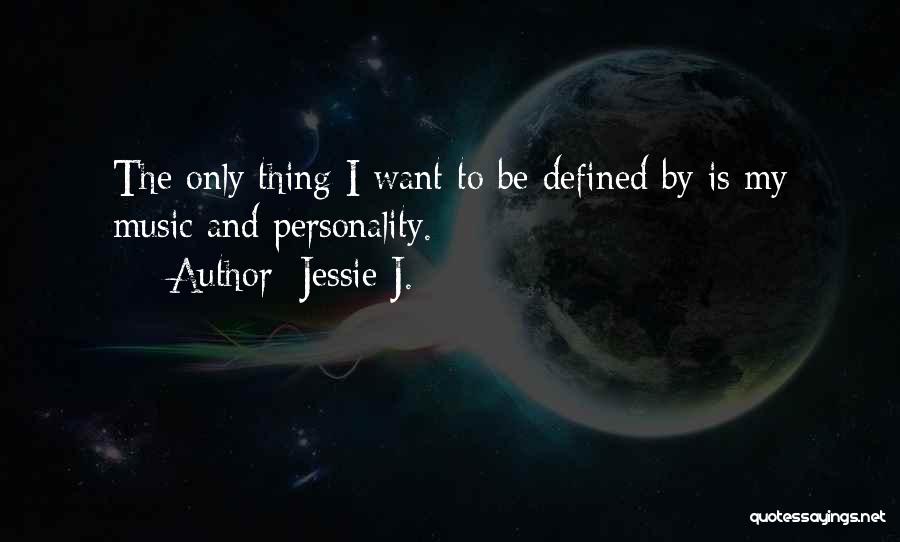 Jessie J. Quotes: The Only Thing I Want To Be Defined By Is My Music And Personality.