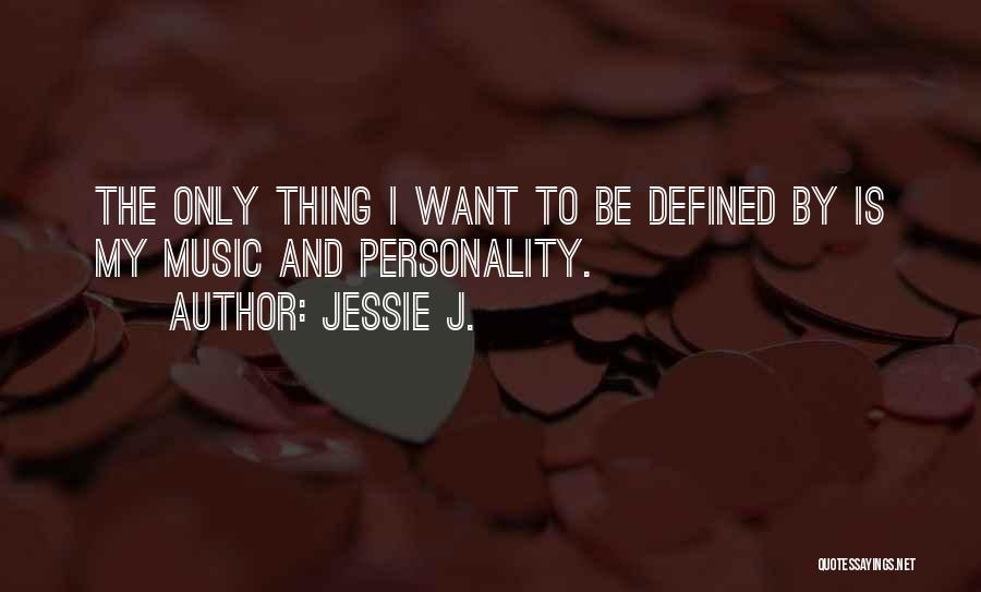 Jessie J. Quotes: The Only Thing I Want To Be Defined By Is My Music And Personality.