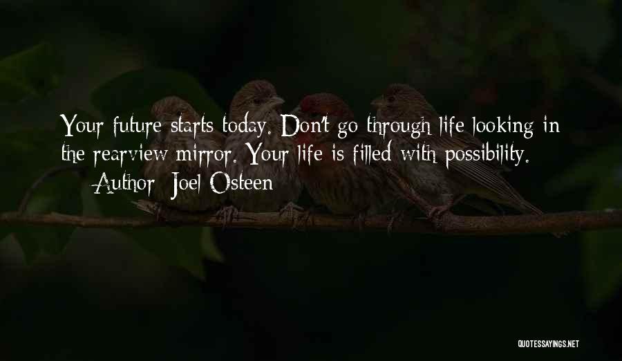 Joel Osteen Quotes: Your Future Starts Today. Don't Go Through Life Looking In The Rearview Mirror. Your Life Is Filled With Possibility.