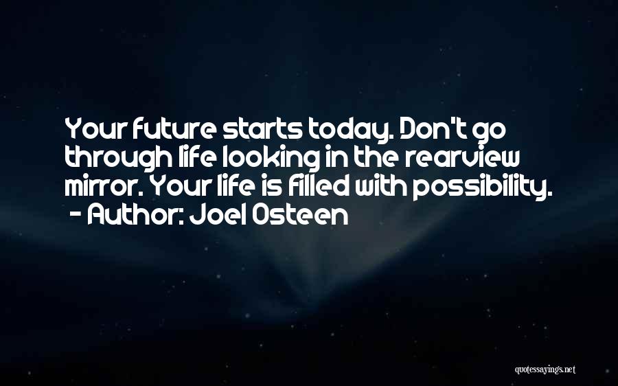 Joel Osteen Quotes: Your Future Starts Today. Don't Go Through Life Looking In The Rearview Mirror. Your Life Is Filled With Possibility.