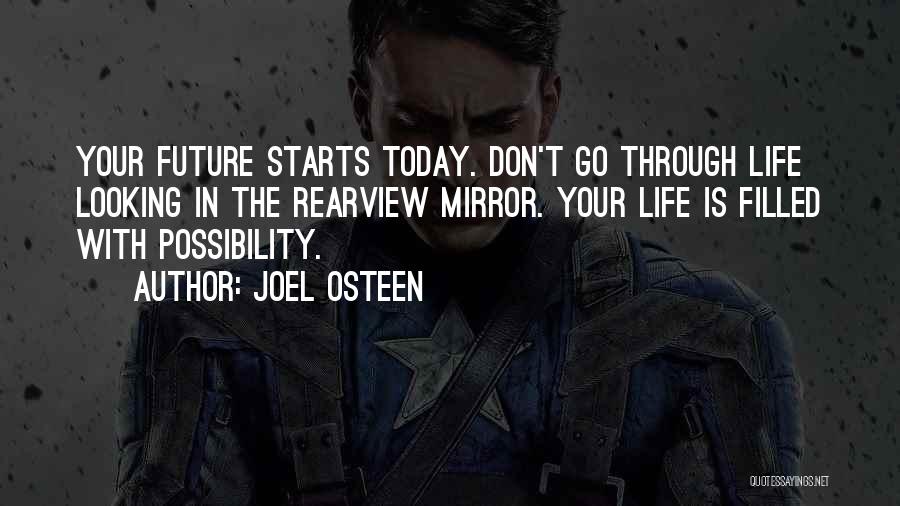 Joel Osteen Quotes: Your Future Starts Today. Don't Go Through Life Looking In The Rearview Mirror. Your Life Is Filled With Possibility.