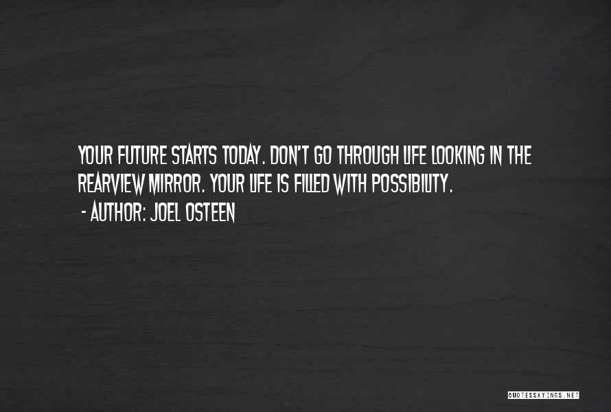 Joel Osteen Quotes: Your Future Starts Today. Don't Go Through Life Looking In The Rearview Mirror. Your Life Is Filled With Possibility.