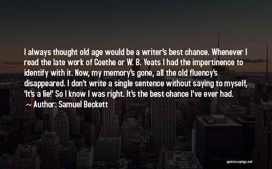 Samuel Beckett Quotes: I Always Thought Old Age Would Be A Writer's Best Chance. Whenever I Read The Late Work Of Goethe Or