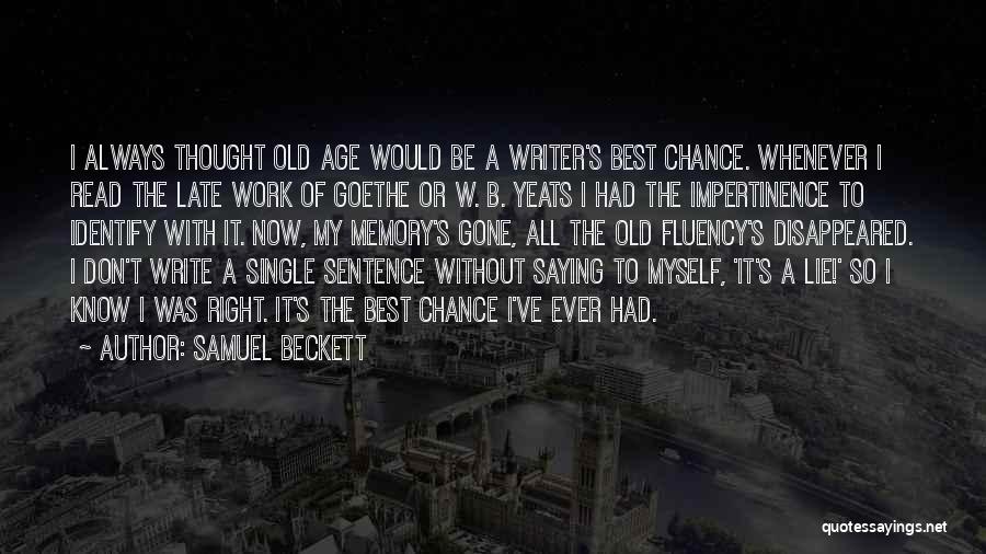 Samuel Beckett Quotes: I Always Thought Old Age Would Be A Writer's Best Chance. Whenever I Read The Late Work Of Goethe Or