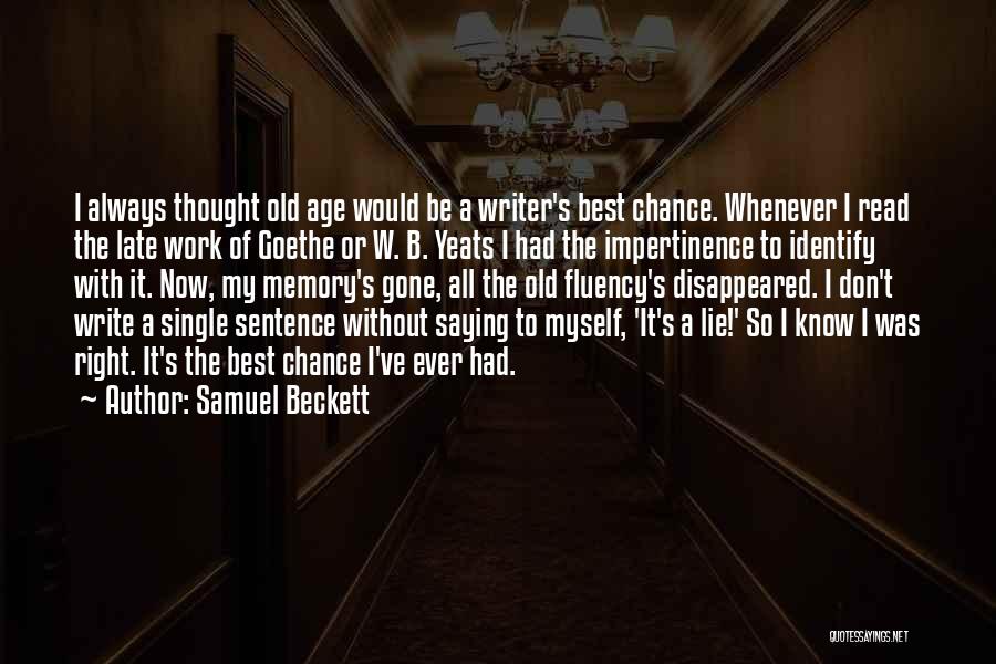 Samuel Beckett Quotes: I Always Thought Old Age Would Be A Writer's Best Chance. Whenever I Read The Late Work Of Goethe Or